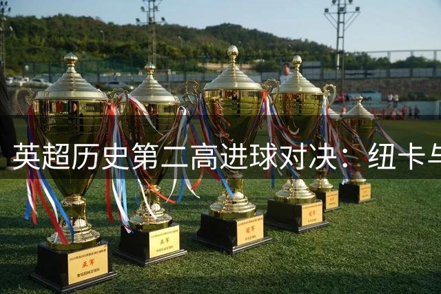 英超历史第二高进球对决：纽卡与利物浦交锋突破200球大关